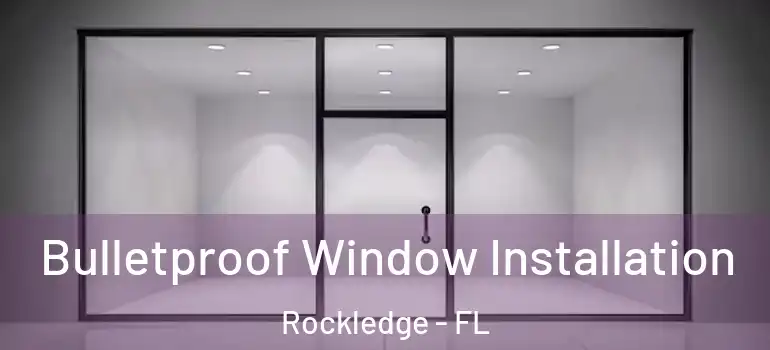 Bulletproof Window Installation Rockledge - FL