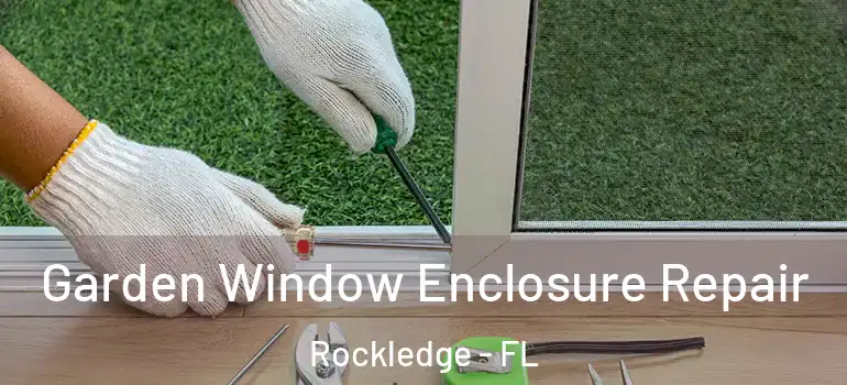Garden Window Enclosure Repair Rockledge - FL